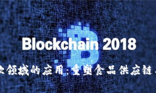 区块链在餐饮领域的应用：重塑食品供应链与消费者信任