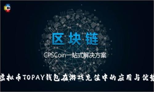 虚拟币TOPAY钱包在游戏充值中的应用与优势