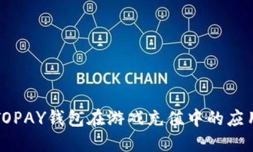 虚拟币TOPAY钱包在游戏充值中的应用与优势