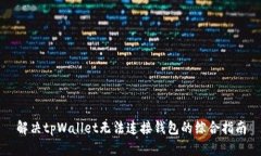 解决tpWallet无法连接钱包的