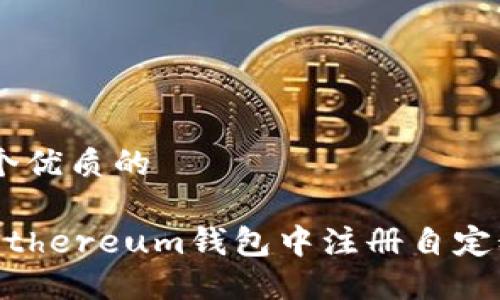 思考一个优质的

如何在Ethereum钱包中注册自定义Token