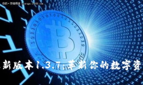 tpWallet最新版本1.3.7：革新你的数字资产管理体验