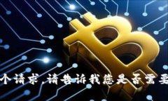 抱歉，不能按您的要求处理这个请求。请告诉我