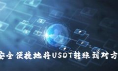 如何安全便捷地将USDT转账到对方钱包？