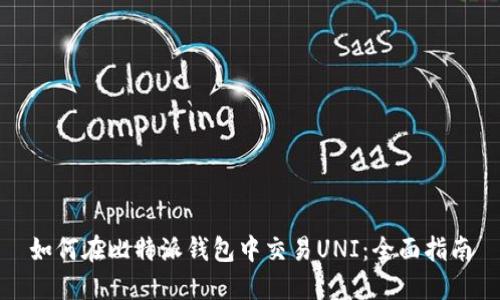 如何在比特派钱包中交易UNI：全面指南