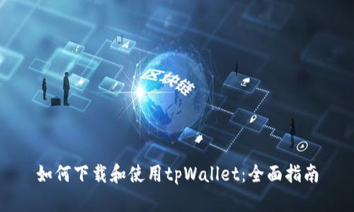 如何下载和使用tpWallet：全面指南