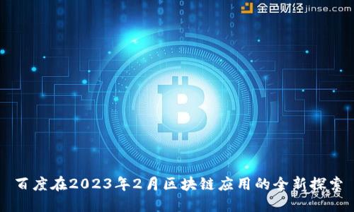 百度在2023年2月区块链应用的全新探索