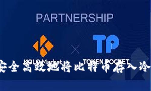 如何安全高效地将比特币存入冷钱包？