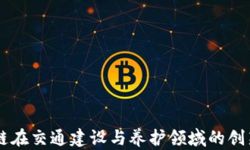 
区块链在交通建设与养护领域的创新应用