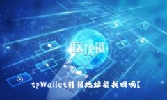  tpWallet转错地址能找回吗
