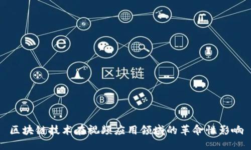 区块链技术在视频应用领域的革命性影响