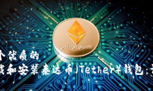 思考一个优质的  
如何下载和安装泰达币（Tether）钱包：详细指南