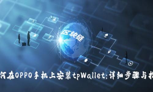 如何在OPPO手机上安装tpWallet：详细步骤与指南