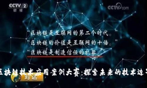 区块链技术应用案例大赛：探索未来的技术边界