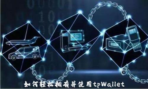 
如何轻松拥有并使用tpWallet