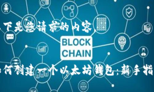 以下是您请求的内容。


如何创建一个以太坊钱包：新手指南