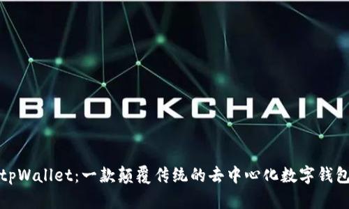 tpWallet：一款颠覆传统的去中心化数字钱包